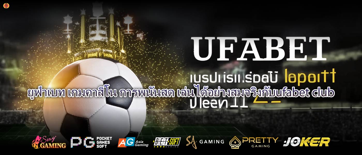ยูฟ่าเบท เกมคาสิโน การพนันสด เล่นได้อย่างสมจริงกับufabet club