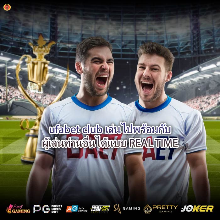 ufabet club เล่นไปพร้อมกับผู้เล่นท่านอื่นได้แบบ REAL TIME